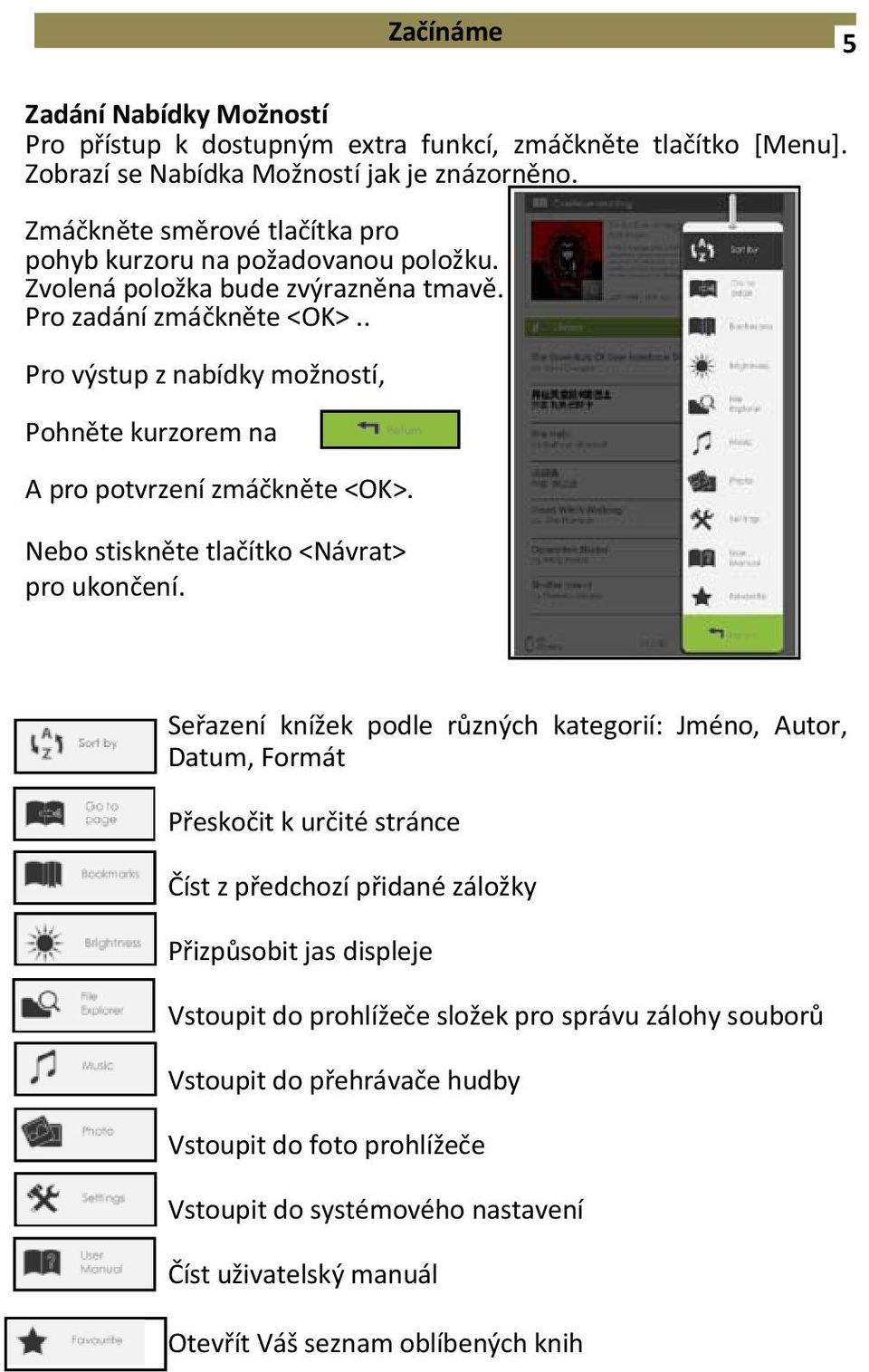 . Pro výstup z nabídky možností, Pohněte kurzorem na A pro potvrzení zmáčkněte <OK>. Nebo stiskněte tlačítko <Návrat> pro ukončení.