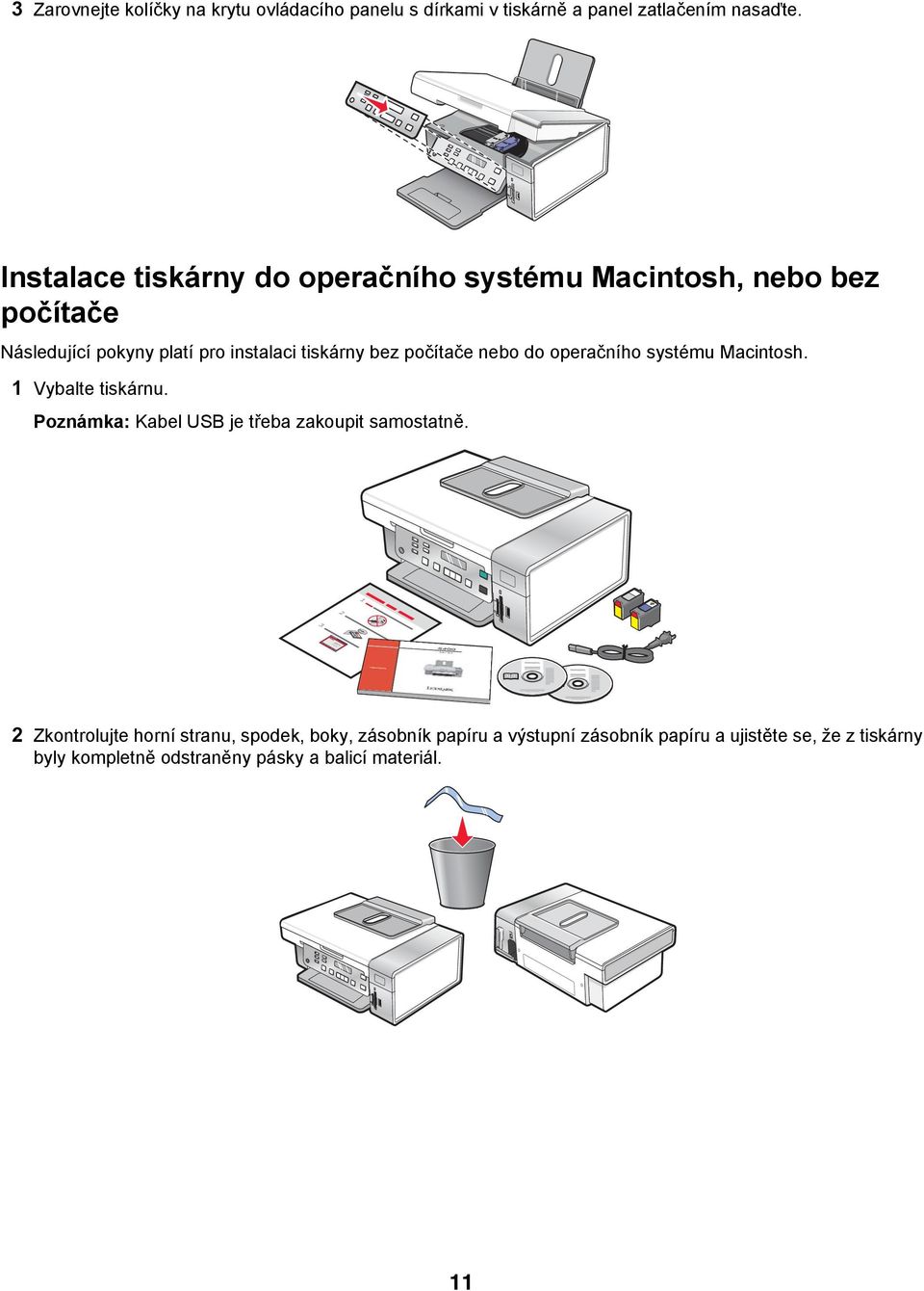 počítače nebo do operačního systému Macintosh. 1 Vybalte tiskárnu. Poznámka: Kabel USB je třeba zakoupit samostatně.