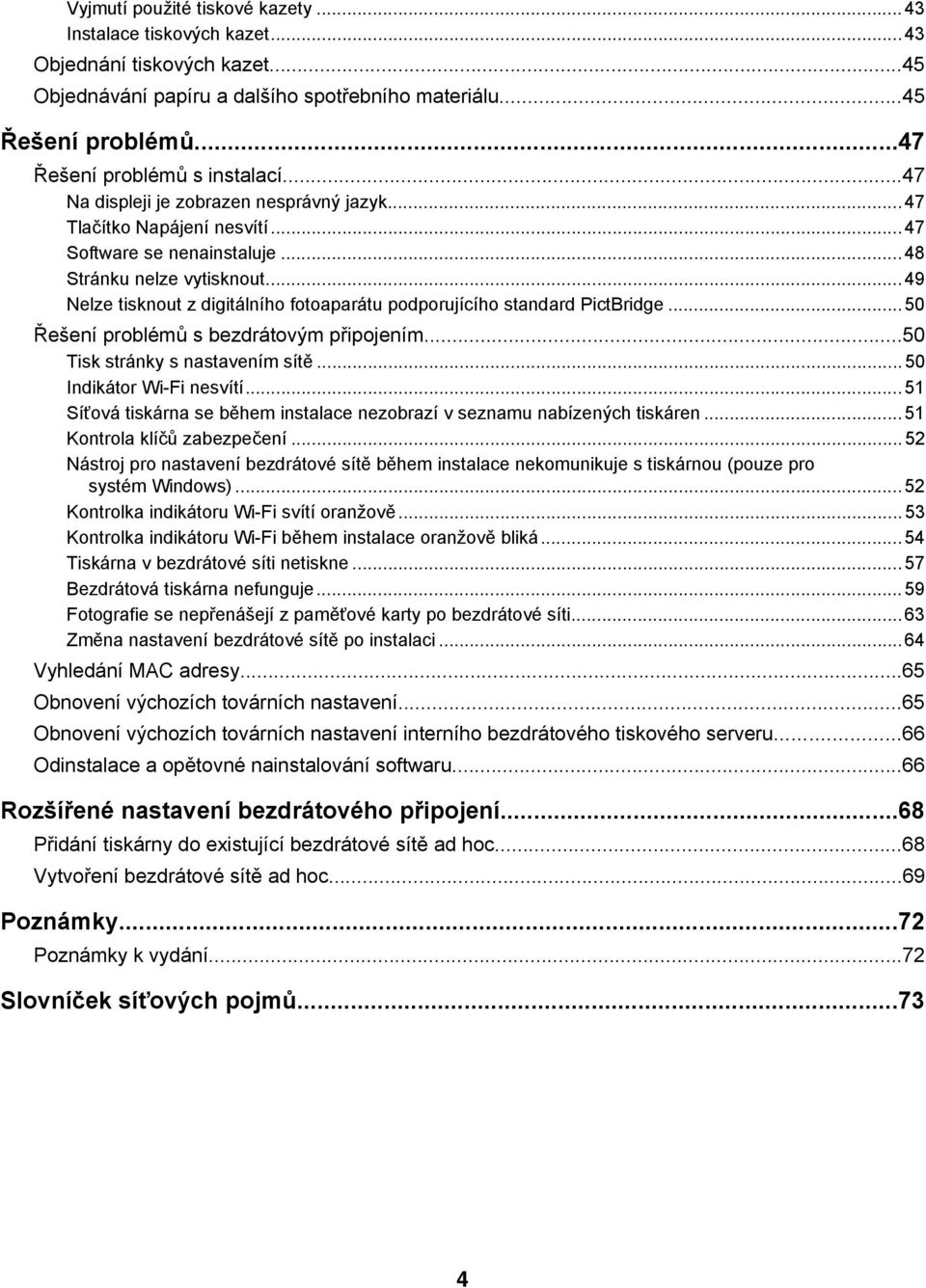 ..49 Nelze tisknout z digitálního fotoaparátu podporujícího standard PictBridge...50 Řešení problémů s bezdrátovým připojením...50 Tisk stránky s nastavením sítě...50 Indikátor Wi-Fi nesvítí.