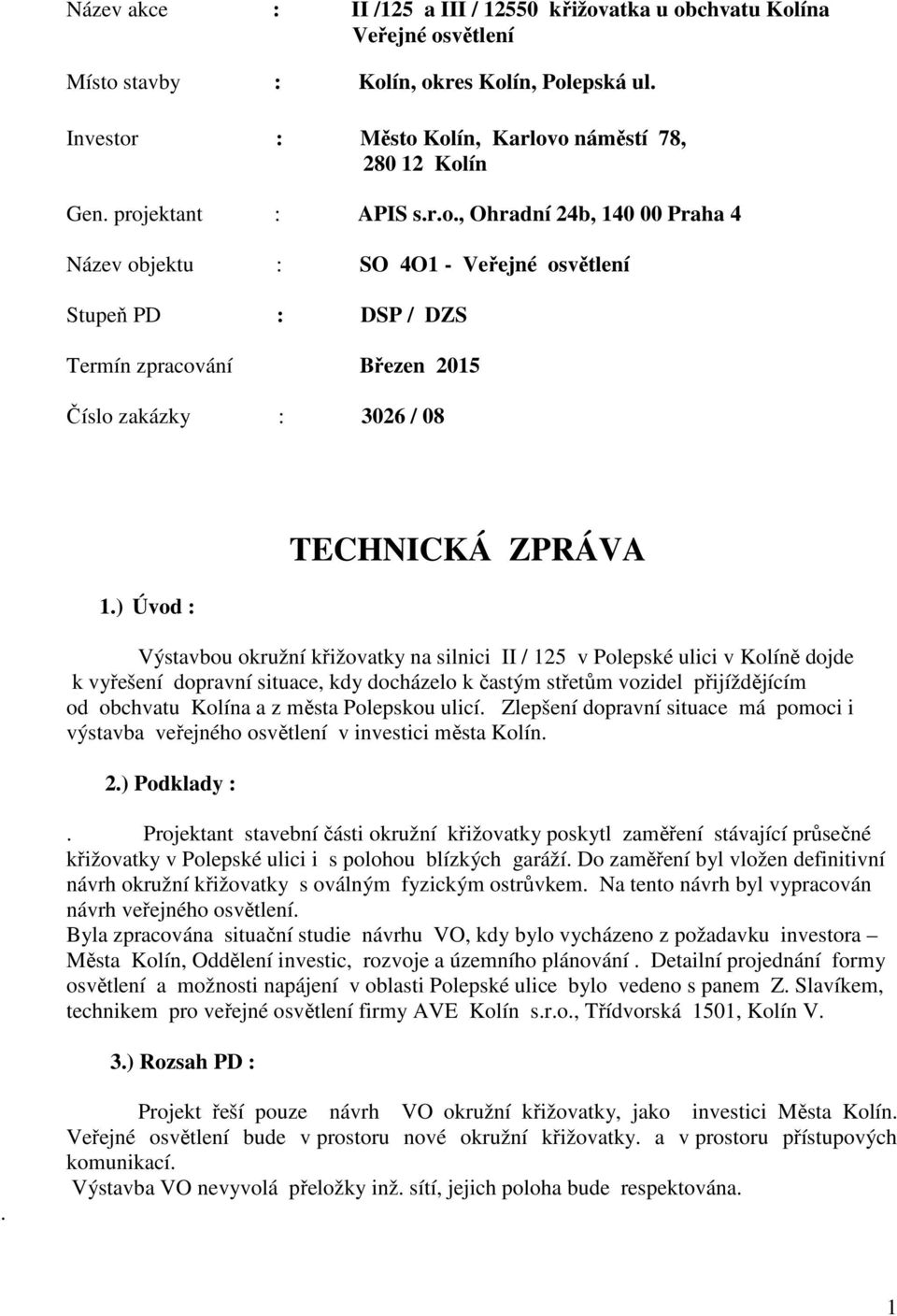 ) Úvod : TECHNICKÁ ZPRÁVA Výstavbou okružní křižovatky na silnici II / 125 v Polepské ulici v Kolíně dojde k vyřešení dopravní situace, kdy docházelo k častým střetům vozidel přijíždějícím od