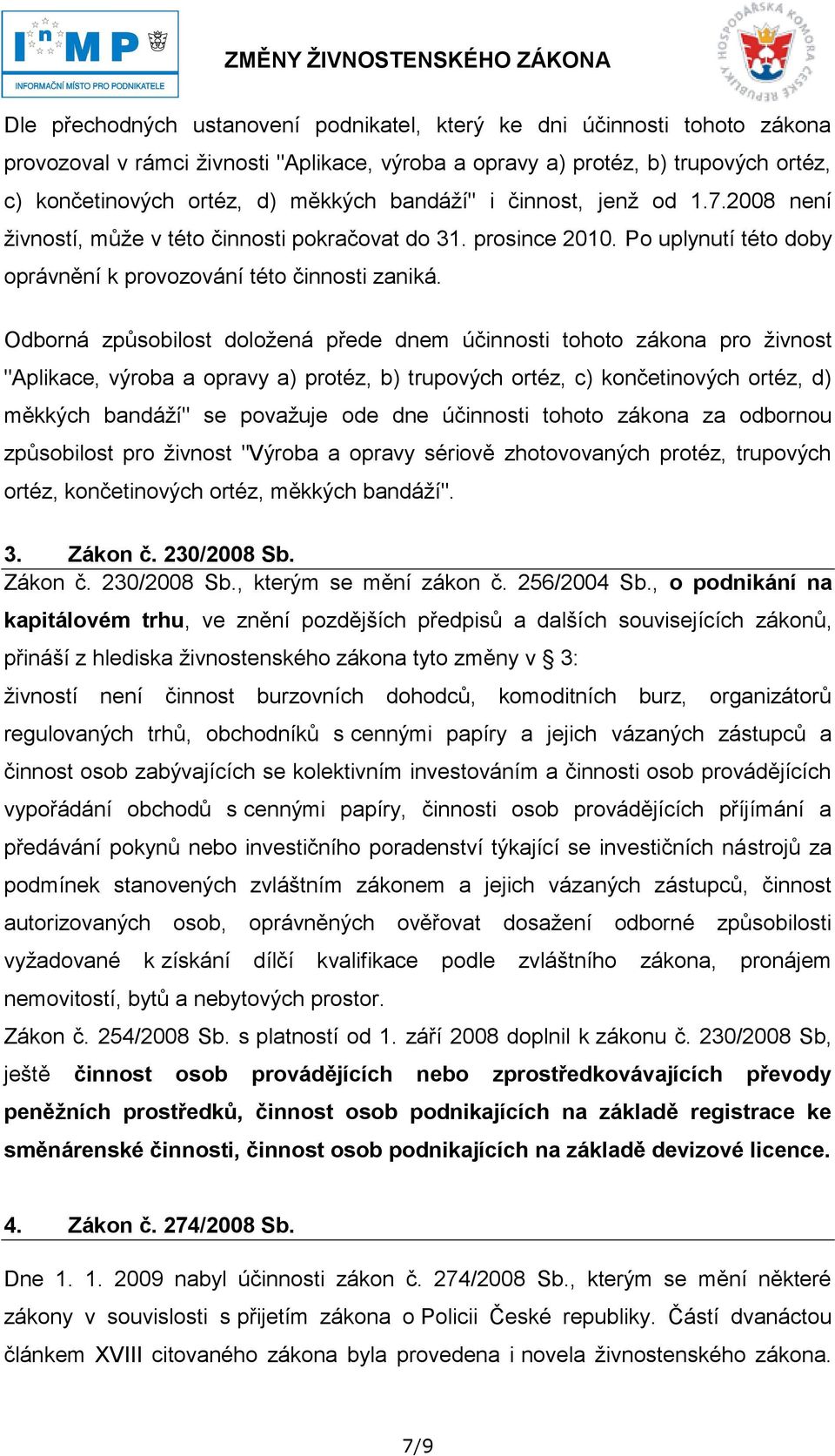 Odborná způsobilost doloţená přede dnem účinnosti tohoto zákona pro ţivnost "Aplikace, výroba a opravy a) protéz, b) trupových ortéz, c) končetinových ortéz, d) měkkých bandáţí" se povaţuje ode dne