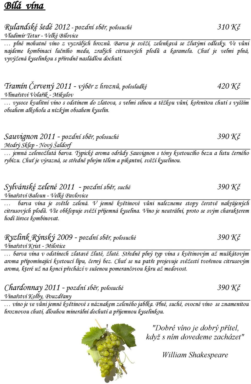 Tramín Červený 2011 - výběr z hroznů, polosladké 420 Kč Vlinařství Volařík - Mikulov vysoce kvalitní víno s odstínem do zlatova, s velmi silnou a těžkou vůní, kořenitou chutí s vyšším obsahem
