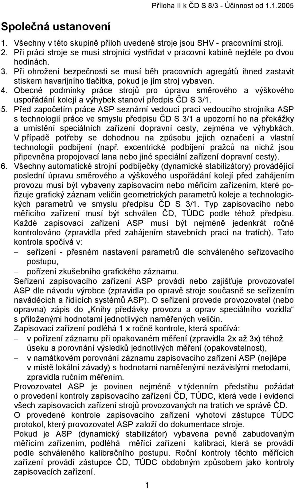Při ohrožení bezpečnosti se musí běh pracovních agregátů ihned zastavit stiskem havarijního tlačítka, pokud je jím stroj vybaven. 4.