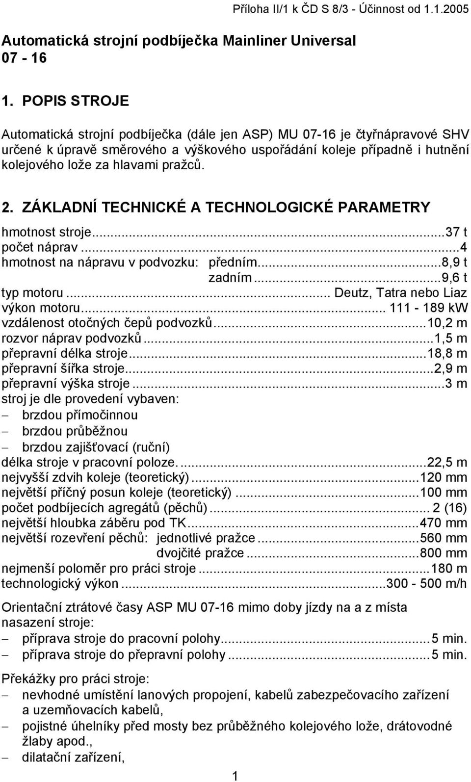 2. ZÁKLADNÍ TECHNICKÉ A TECHNOLOGICKÉ PARAMETRY hmotnost stroje...37 t počet náprav...4 hmotnost na nápravu v podvozku: předním...8,9 t zadním...9,6 t typ motoru... Deutz, Tatra nebo Liaz výkon motoru.