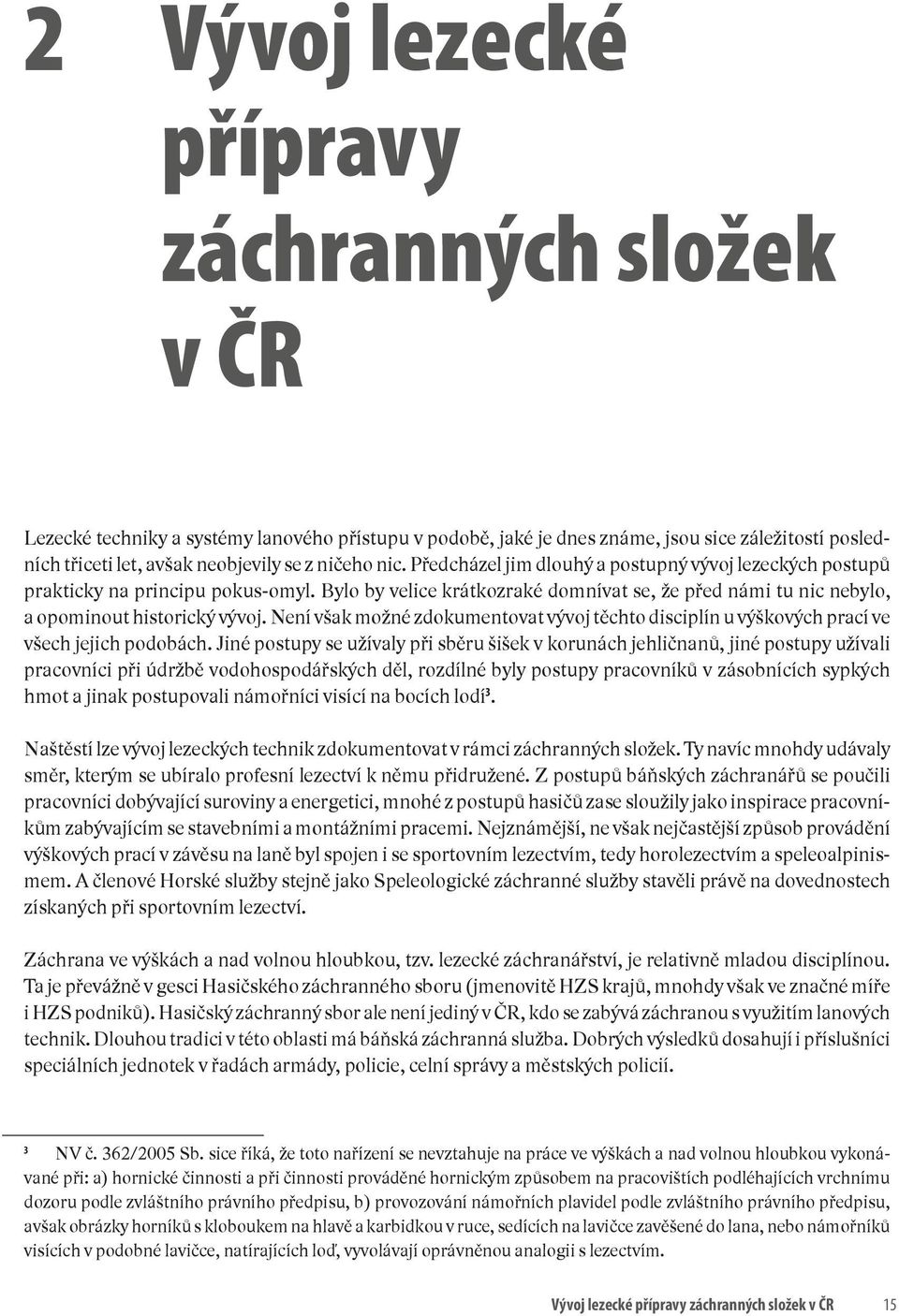 Není však možné zdokumentovat vývoj těchto disciplín u výškových prací ve všech jejich podobách.