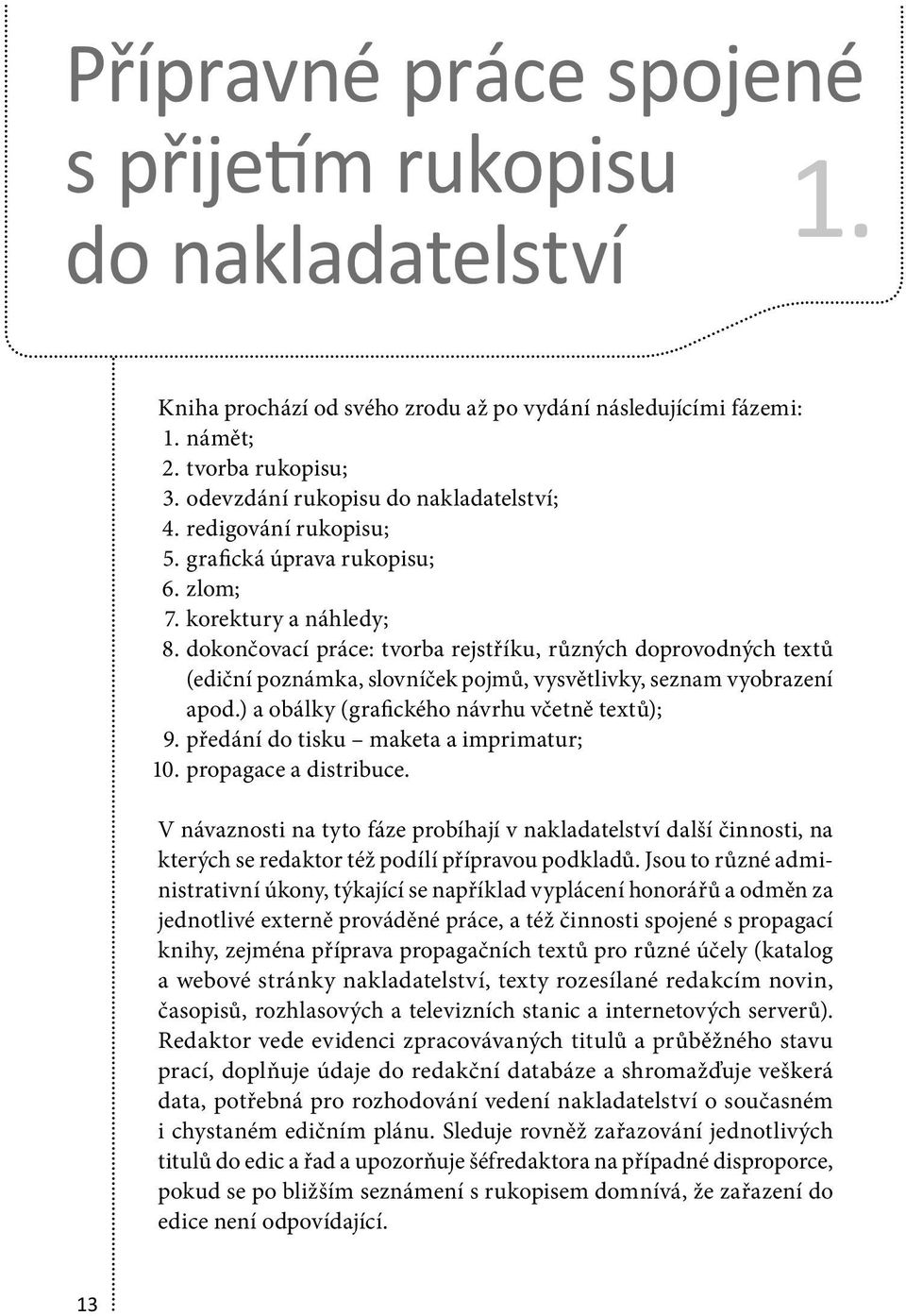 dokončovací práce: tvorba rejstříku, různých doprovodných textů (ediční poznámka, slovníček pojmů, vysvětlivky, seznam vyobrazení apod.) a obálky (grafického návrhu včetně textů); 9.