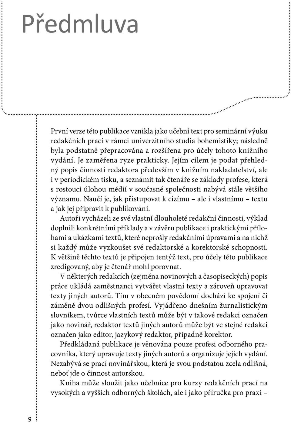 Jejím cílem je podat přehledný popis činnosti redaktora především v knižním nakladatelství, ale i v periodickém tisku, a seznámit tak čtenáře se základy profese, která s rostoucí úlohou médií v