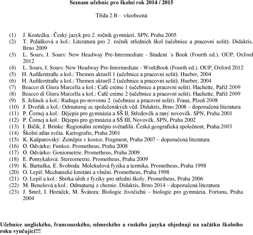 Aufderstraße a kol.: Themen aktuell 1 (učebnice a pracovní sešit). Hueber, 2004 (6) H. Aufderstraße a kol.: Themen aktuell 2 (učebnice a pracovní sešit).