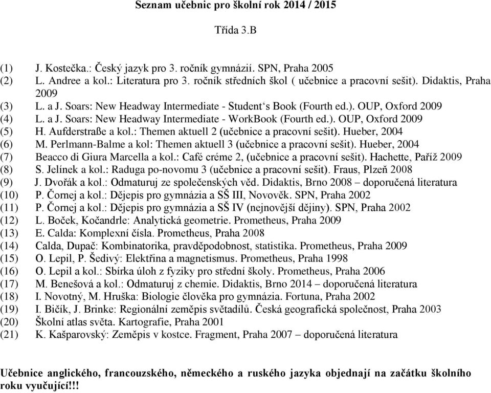 Perlmann-Balme a kol: Themen aktuell 3 (učebnice a pracovní sešit). Hueber, 2004 (7) Beacco di Giura Marcella a kol.: Café créme 2, (učebnice a pracovní sešit). Hachette, Paříž 2009 (8) S.
