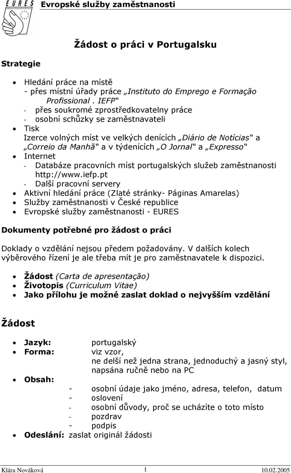 Internet - Databáze pracovních míst portugalských služeb zaměstnanosti http://www.iefp.