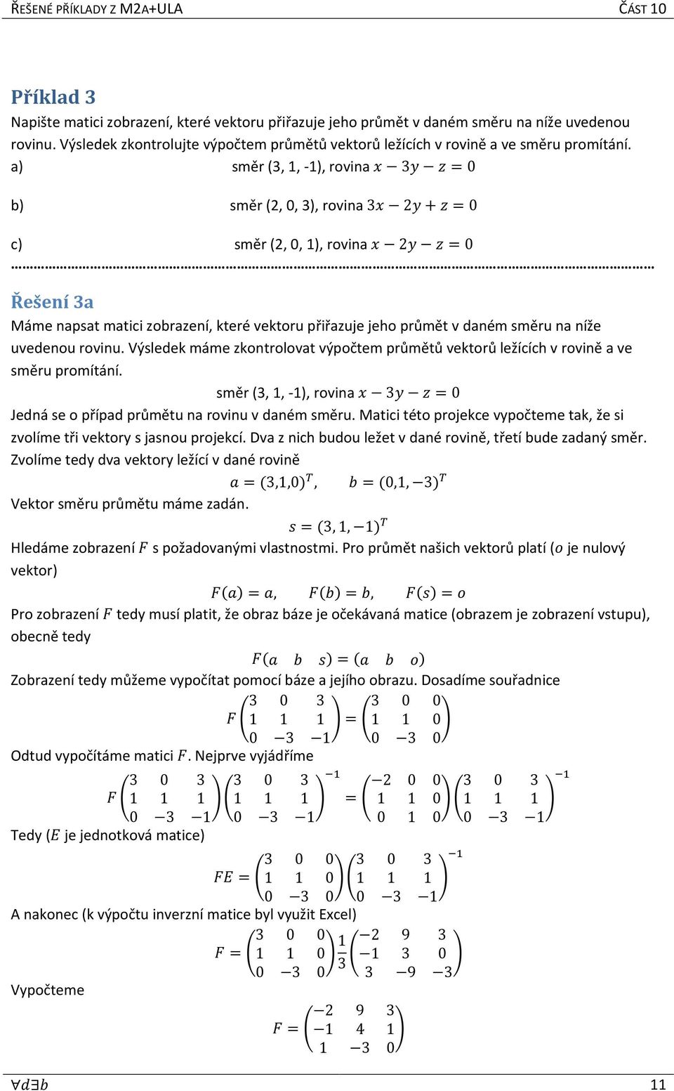 a) směr (3,, -), rovina 3 b) směr (,, 3), rovina 3 + c) směr (,, ), rovina Řešení 3a Máme napsat matici zobrazení, které vektoru přiřazuje jeho průmět v daném směru na níže uvedenou rovinu.