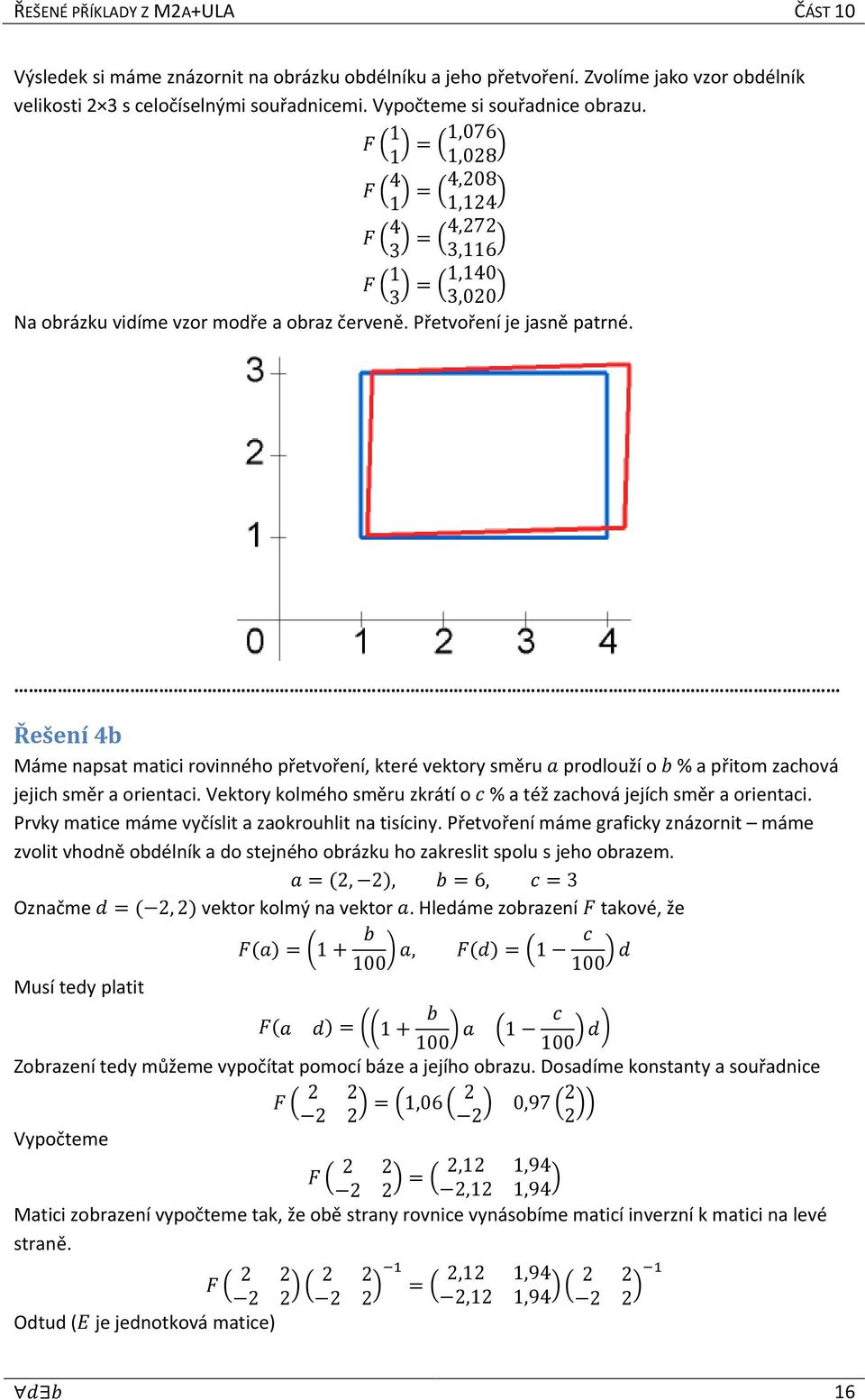 Řešení b Máme napsat matici rovinného přetvoření, které vektory směru prodlouží o % a přitom zachová jejich směr a orientaci. Vektory kolmého směru zkrátí o % a též zachová jejích směr a orientaci.