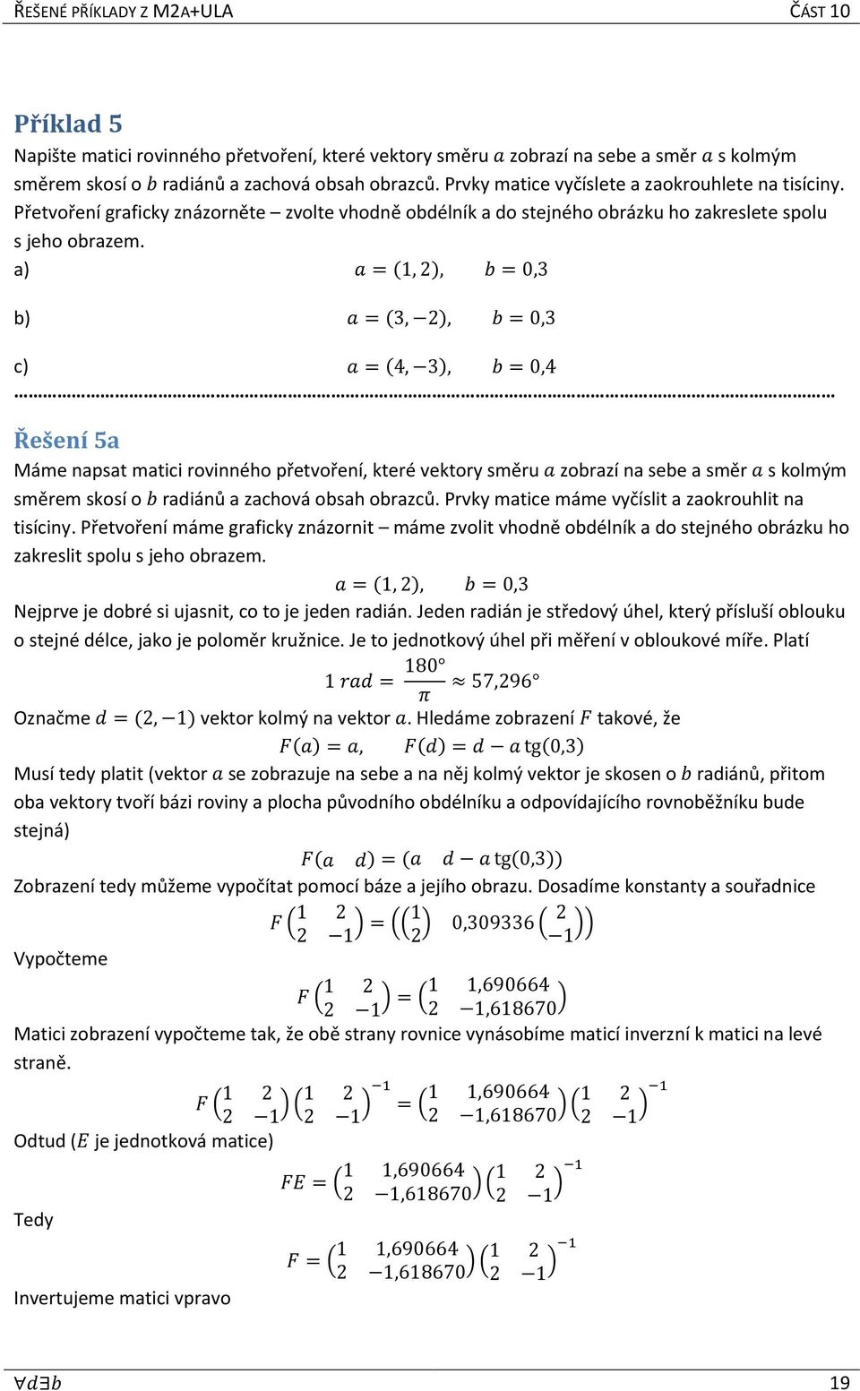 a) (, ),,3 b) (3, ),,3 c) (, 3),, Řešení 5a Máme napsat matici rovinného přetvoření, které vektory směru zobrazí na sebe a směr s kolmým směrem skosí o radiánů a zachová obsah obrazců.