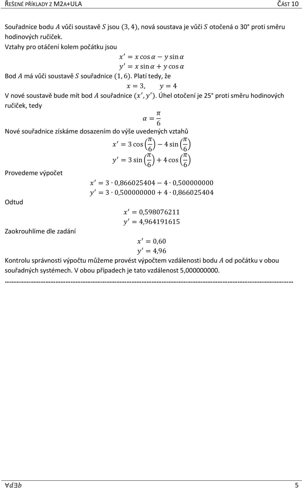 Úhel otočení je 5 proti směru hodinových ručiček, tedy 6 Nové souřadnice získáme dosazením do výše uvedených vztahů 3 cos 6 sin 6 3 sin + cos 6 6 Provedeme výpočet