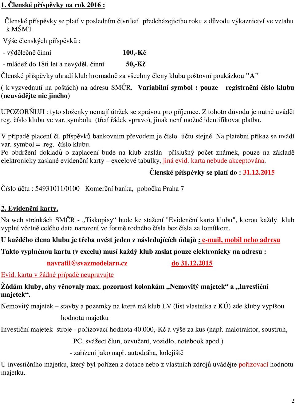 činní 50,-Kč Členské příspěvky uhradí klub hromadně za všechny členy klubu poštovní poukázkou "A" ( k vyzvednutí na poštách) na adresu SMČR.