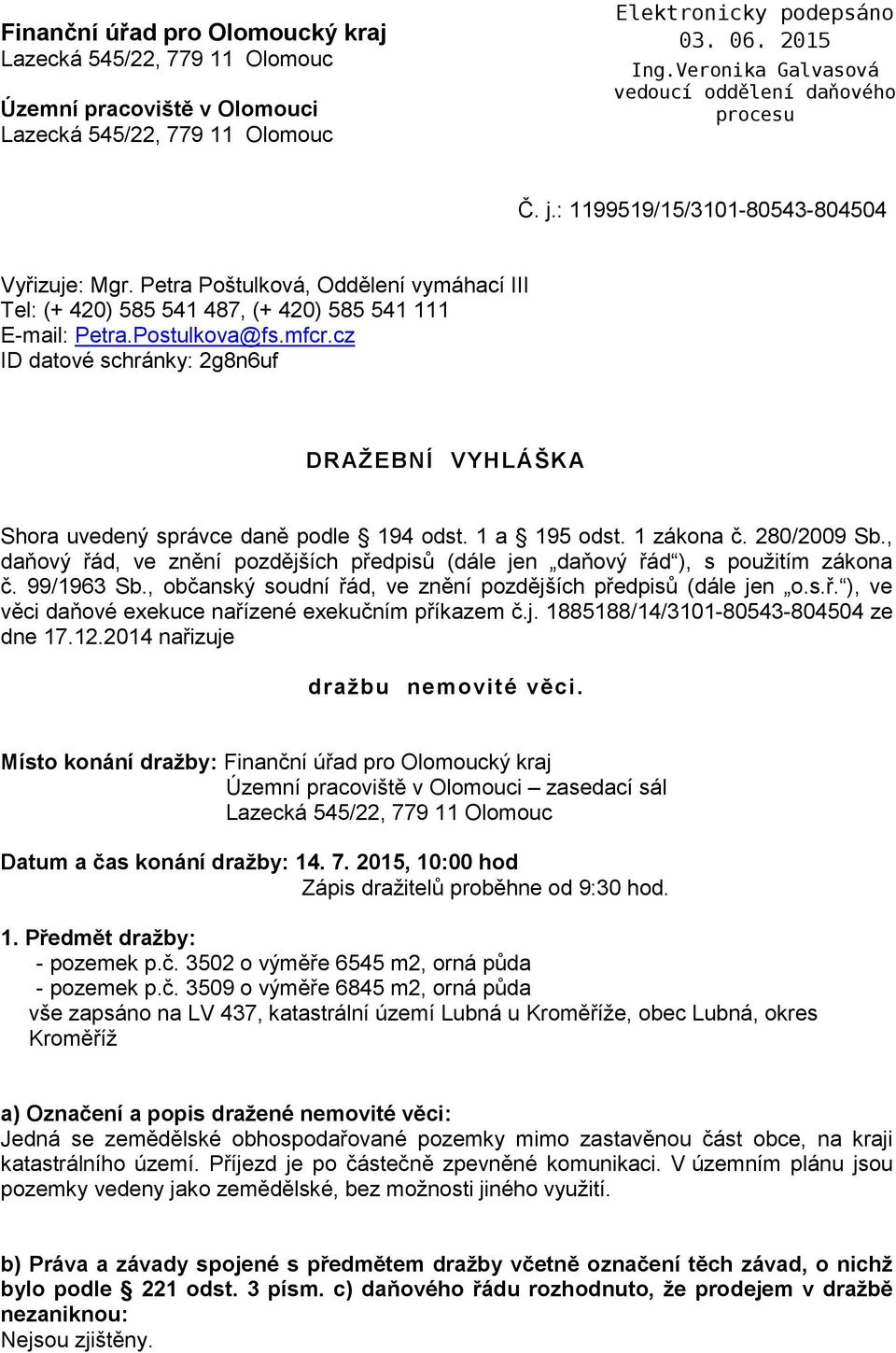 cz ID datové schránky: 2g8n6uf DRAŽEBNÍ VYHLÁŠKA Shora uvedený správce daně podle 194 odst. 1 a 195 odst. 1 zákona č. 280/2009 Sb.