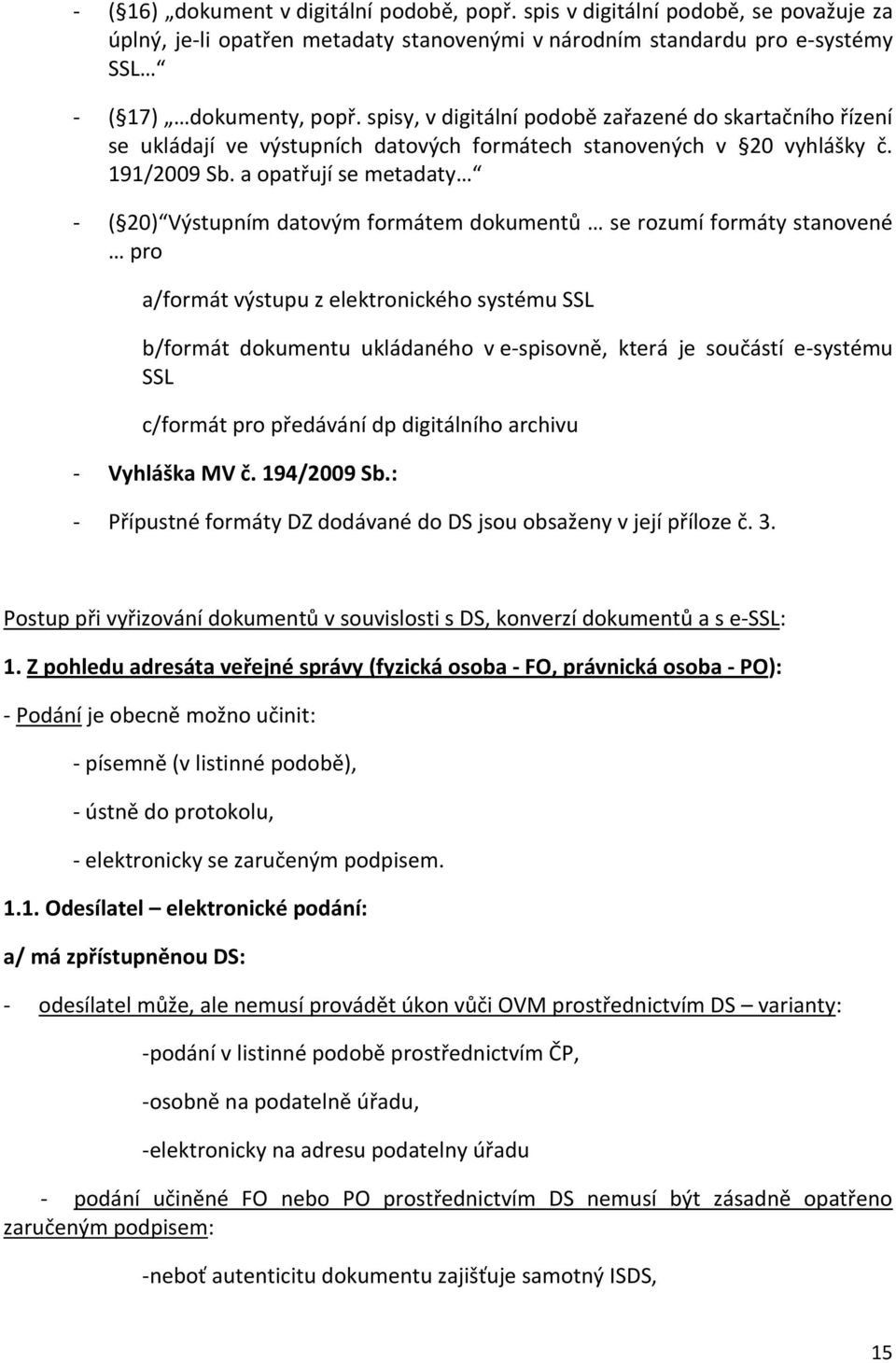 a opatřují se metadaty - ( 20) Výstupním datovým formátem dokumentů se rozumí formáty stanovené pro a/formát výstupu z elektronického systému SSL b/formát dokumentu ukládaného v e-spisovně, která je