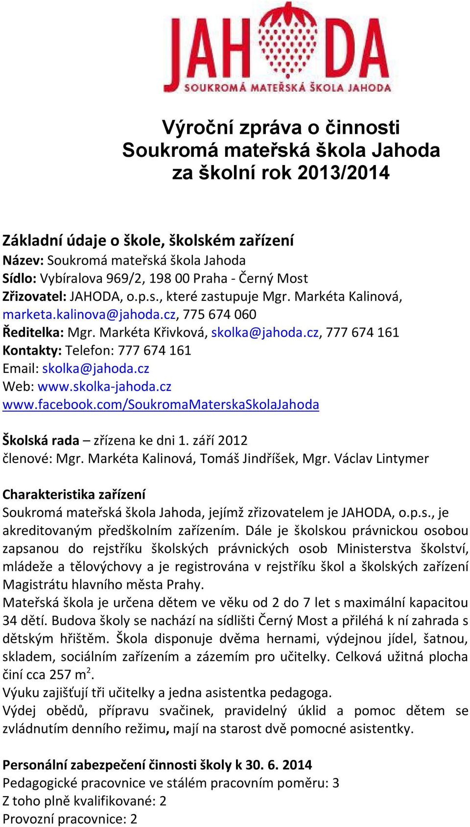 cz, 777 674 161 Kontakty: Telefon: 777 674 161 Email: skolka@jahoda.cz Web: www.skolka-jahoda.cz www.facebook.com/soukromamaterskaskolajahoda Školská rada zřízena ke dni 1. září 2012 členové: Mgr.