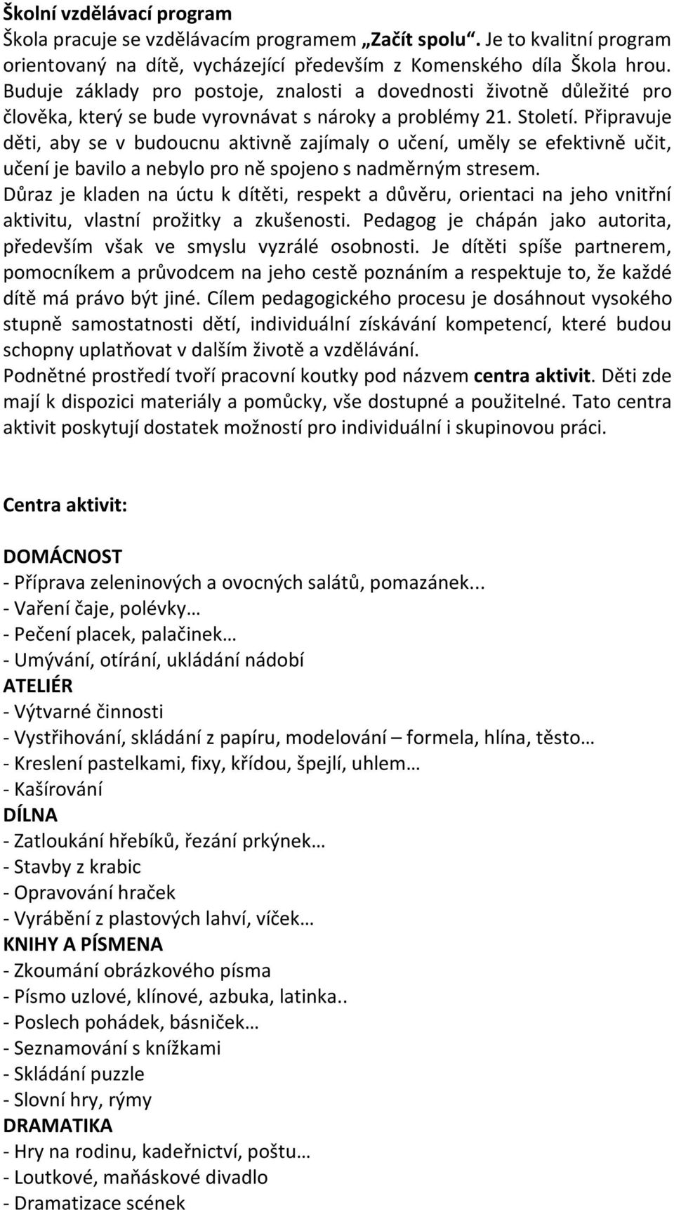 Připravuje děti, aby se v budoucnu aktivně zajímaly o učení, uměly se efektivně učit, učení je bavilo a nebylo pro ně spojeno s nadměrným stresem.