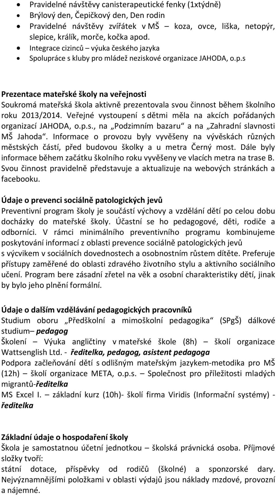 Veřejné vystoupení s dětmi měla na akcích pořádaných organizací JAHODA, o.p.s., na Podzimním bazaru a na Zahradní slavnosti MŠ Jahoda.