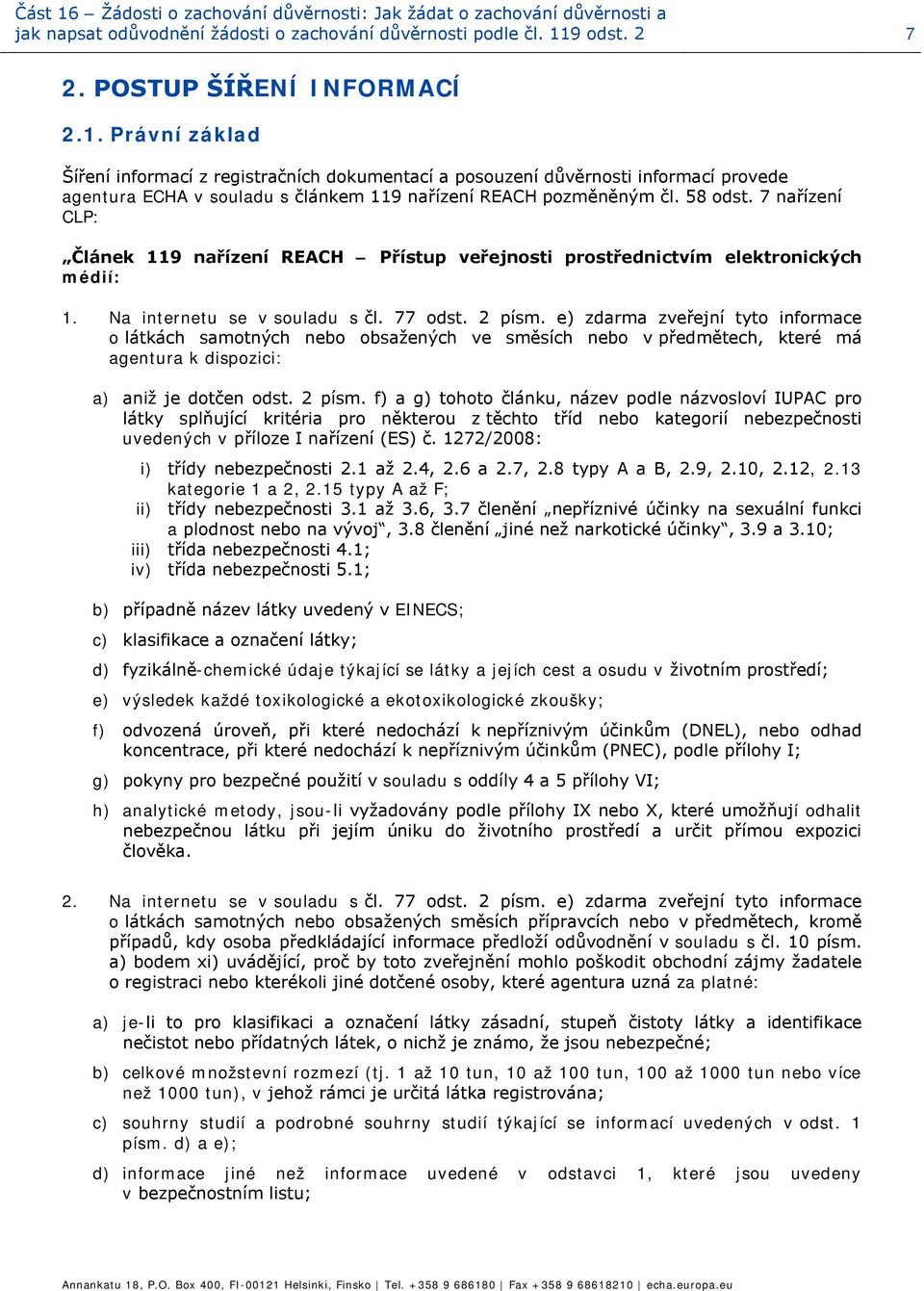 e) zdarma zveřejní tyto informace o látkách samotných nebo obsažených ve směsích nebo v předmětech, které má agentura k dispozici: a) aniž je dotčen odst. 2 písm.