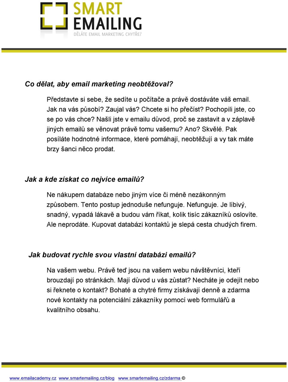 Pak posíláte hodnotné informace, které pomáhají, neobtěžují a vy tak máte brzy šanci něco prodat. Jak a kde získat co nejvíce emailů? Ne nákupem databáze nebo jiným více či méně nezákonným způsobem.