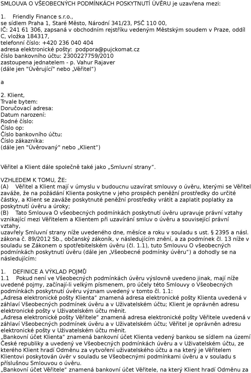 adresa elektronické pošty: podpora@pujckomat.cz číslo bankovního účtu: 2300227759/2010 zastoupena jednatelem - p. Vahur Rajaver (dále jen "Úvěrující" nebo Věřitel ) a 2.