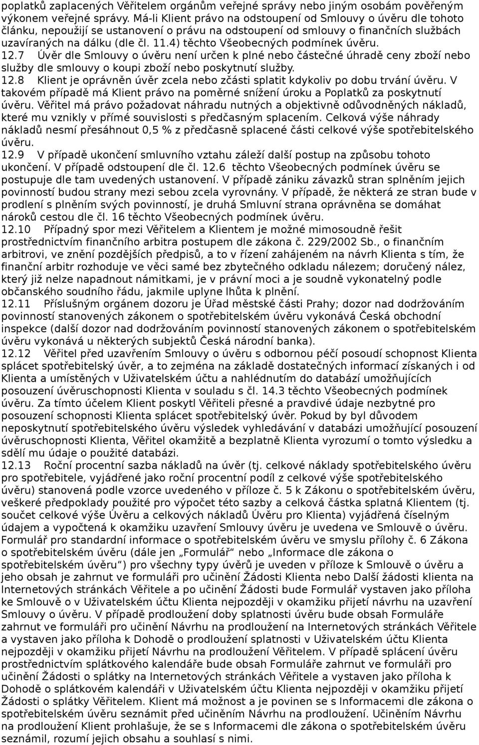 4) těchto Všeobecných podmínek úvěru. 12.7 Úvěr dle Smlouvy o úvěru není určen k plné nebo částečné úhradě ceny zboží nebo služby dle smlouvy o koupi zboží nebo poskytnutí služby. 12.8 Klient je oprávněn úvěr zcela nebo zčásti splatit kdykoliv po dobu trvání úvěru.