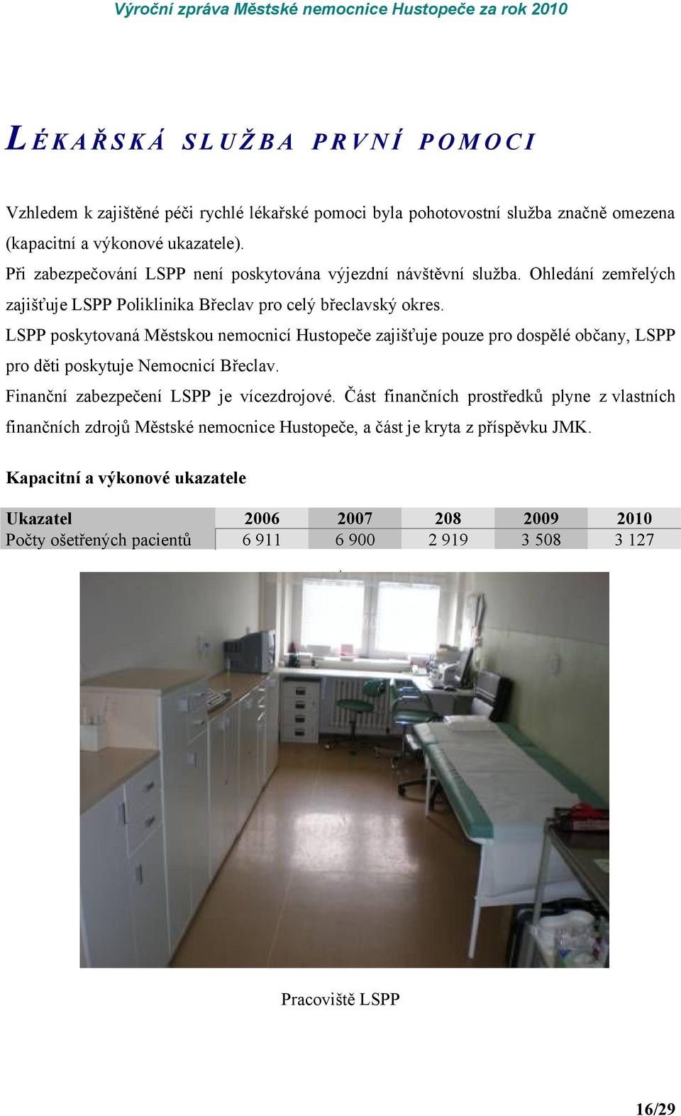 LSPP poskytovaná Městskou nemocnicí Hustopeče zajišťuje pouze pro dospělé občany, LSPP pro děti poskytuje Nemocnicí Břeclav. Finanční zabezpečení LSPP je vícezdrojové.