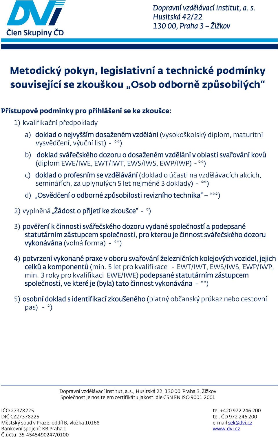 EWP/IWP) - **) c) doklad o profesním se vzdělávání (doklad o účasti na vzdělávacích akcích, seminářích, za uplynulých 5 let nejméně 3 doklady) - **) d) Osvědčení o odborné způsobilosti revizního