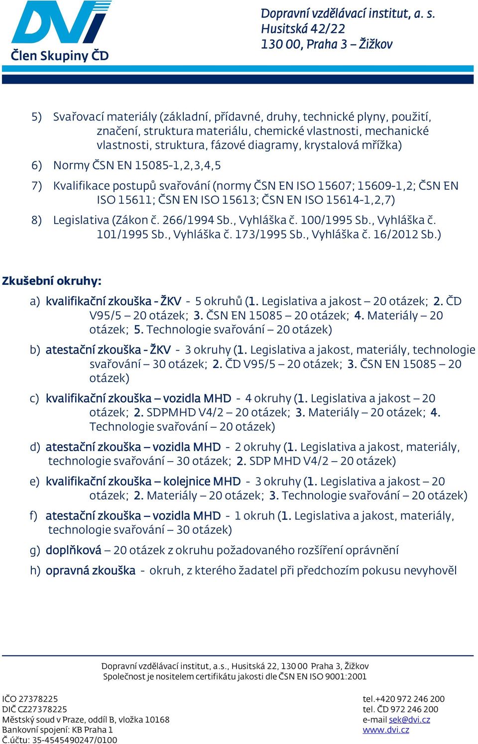 , Vyhláška č. 100/1995 Sb., Vyhláška č. 101/1995 Sb., Vyhláška č. 173/1995 Sb., Vyhláška č. 16/2012 Sb.) Zkušební okruhy: a) kvalifikační zkouška - ŽKV - 5 okruhů (1.