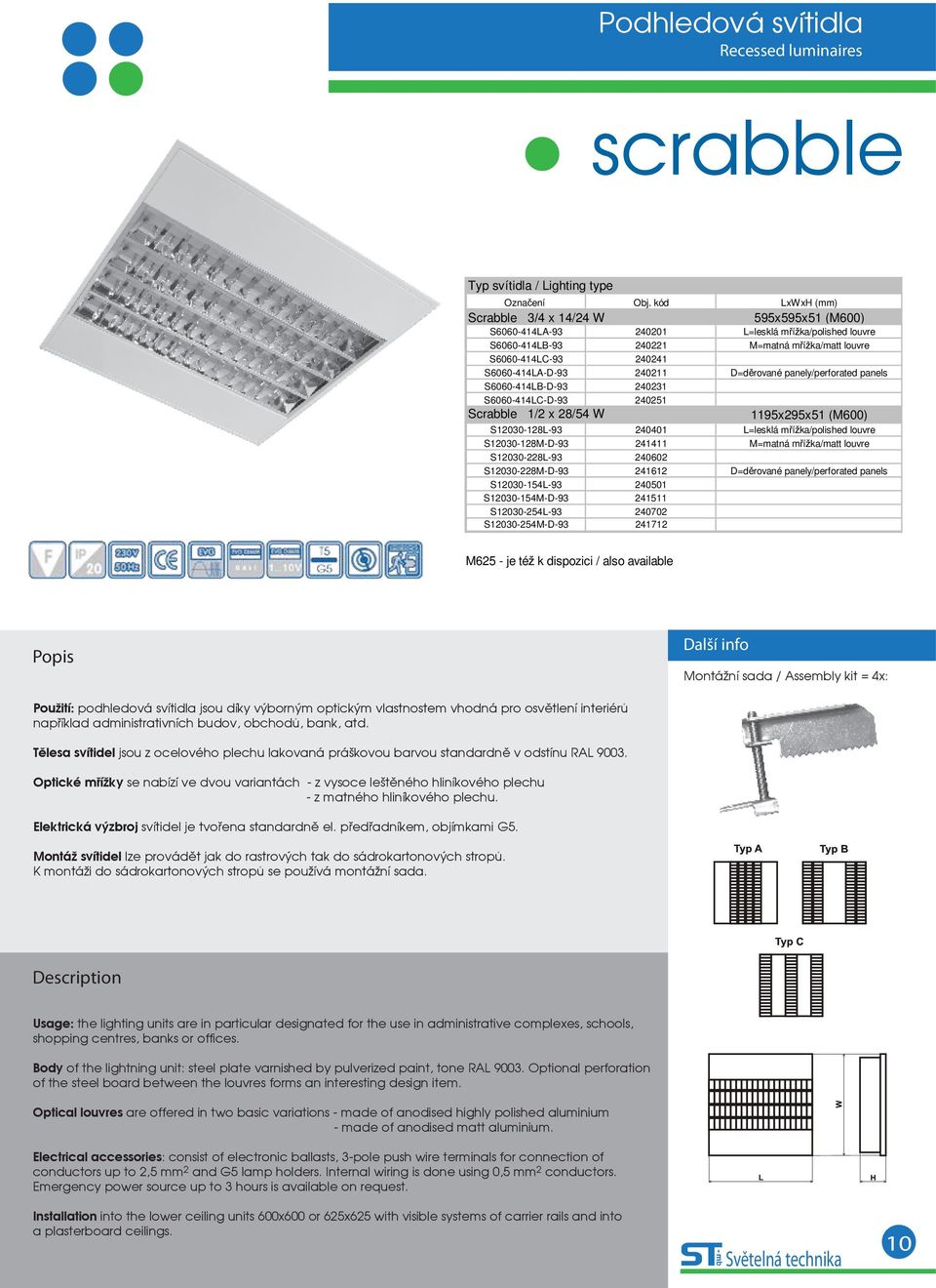 240211 D=děrované panely/perforated panels S6060-414LB-D-93 240231 S6060-414LC-D-93 240251 Scrabble 1/2 x 28/54 W 1195x295x51 (M600) S12030-128L-93 240401 L=lesklá mřížka/polished louvre