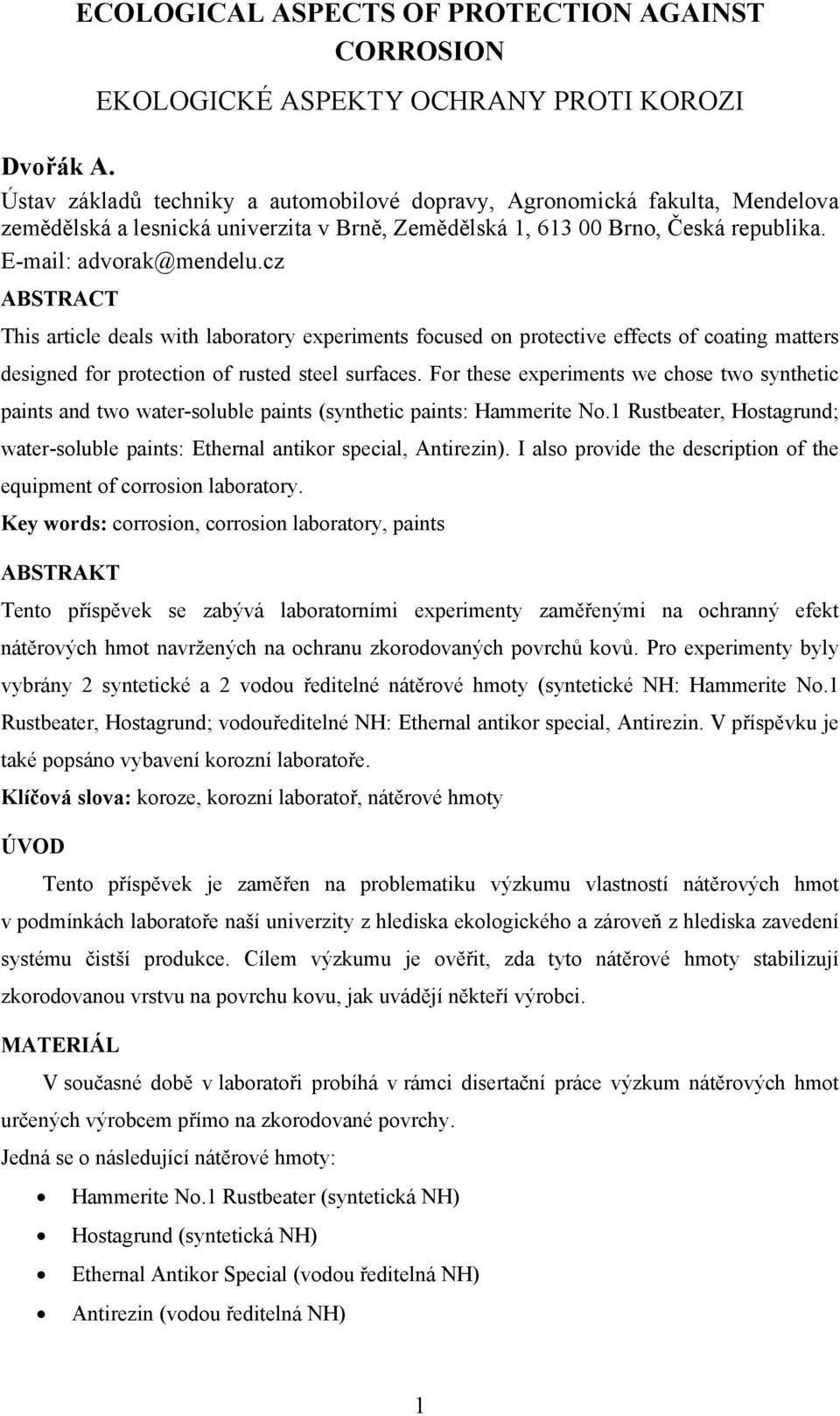 cz ABSTRACT This article deals with laboratory experiments focused on protective effects of coating matters designed for protection of rusted steel surfaces.