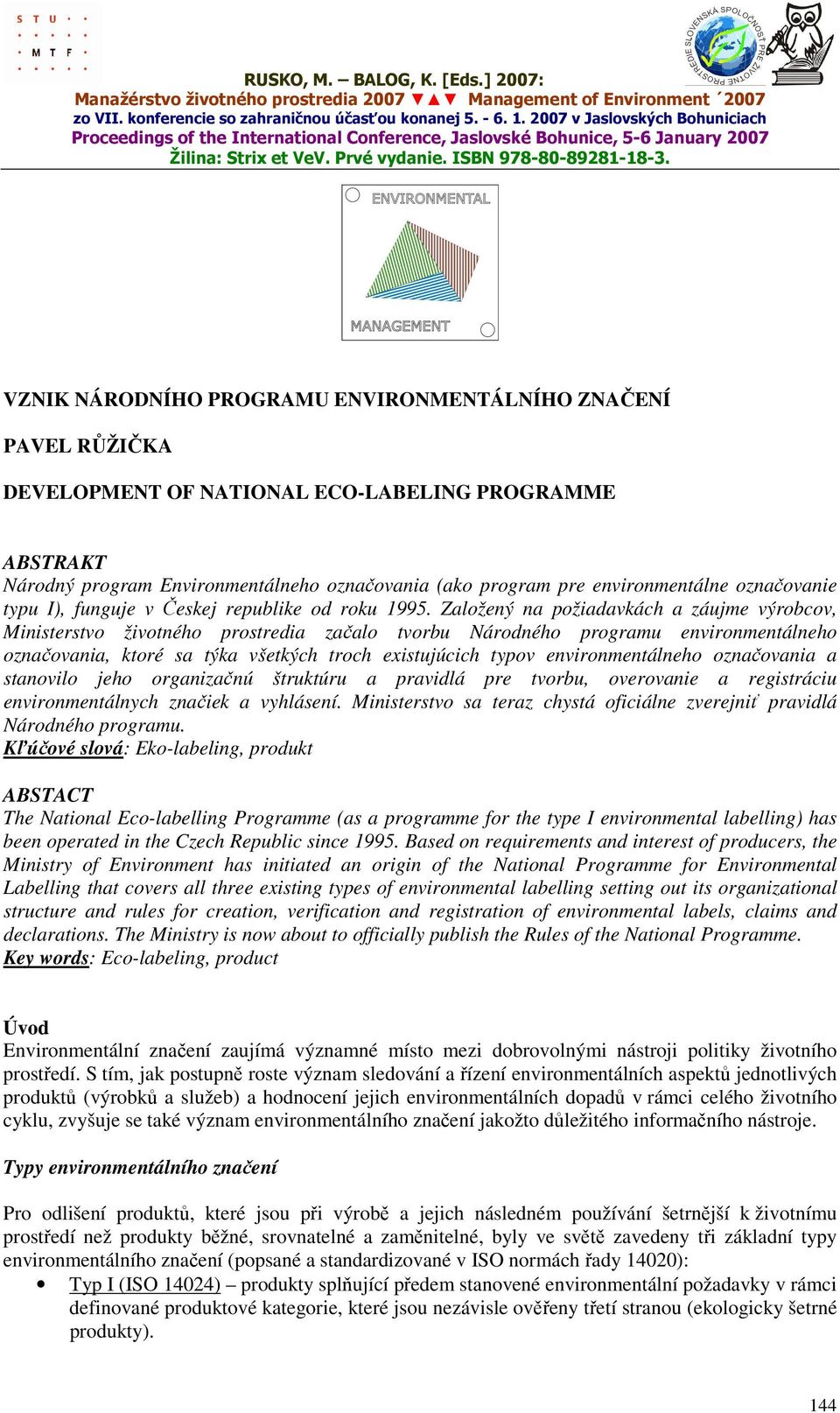 Založený na požiadavkách a záujme výrobcov, Ministerstvo životného prostredia začalo tvorbu Národného programu environmentálneho označovania, ktoré sa týka všetkých troch existujúcich typov