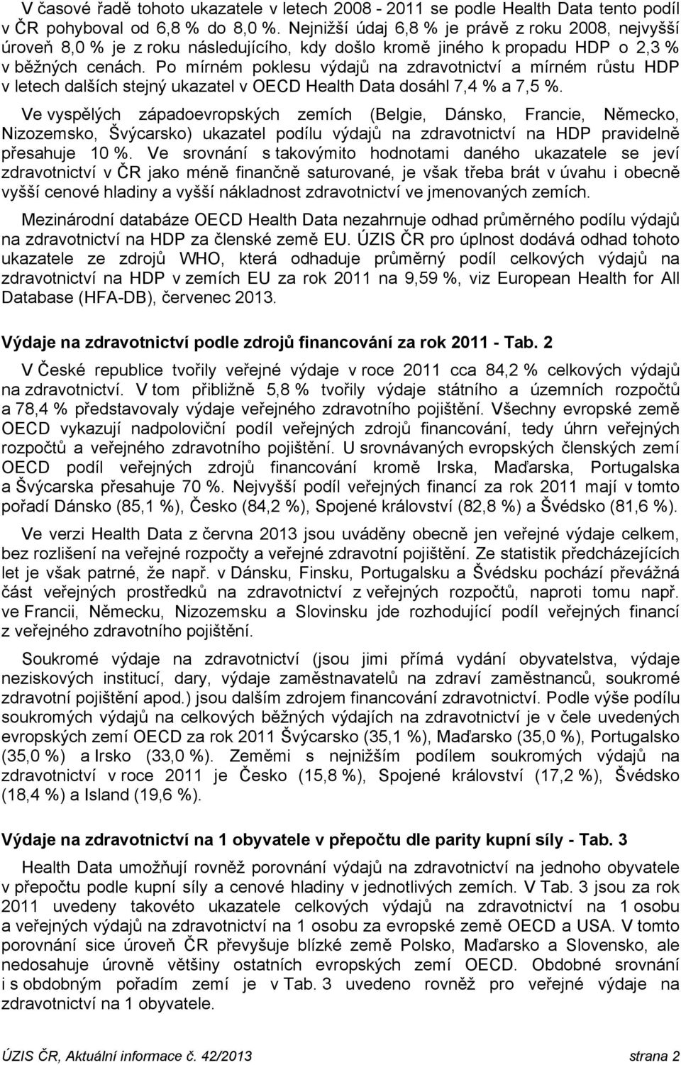 Po mírném poklesu výdajů na zdravotnictví a mírném růstu HDP v letech dalších stejný ukazatel v OECD Health Data dosáhl 7,4 % a 7,5 %.