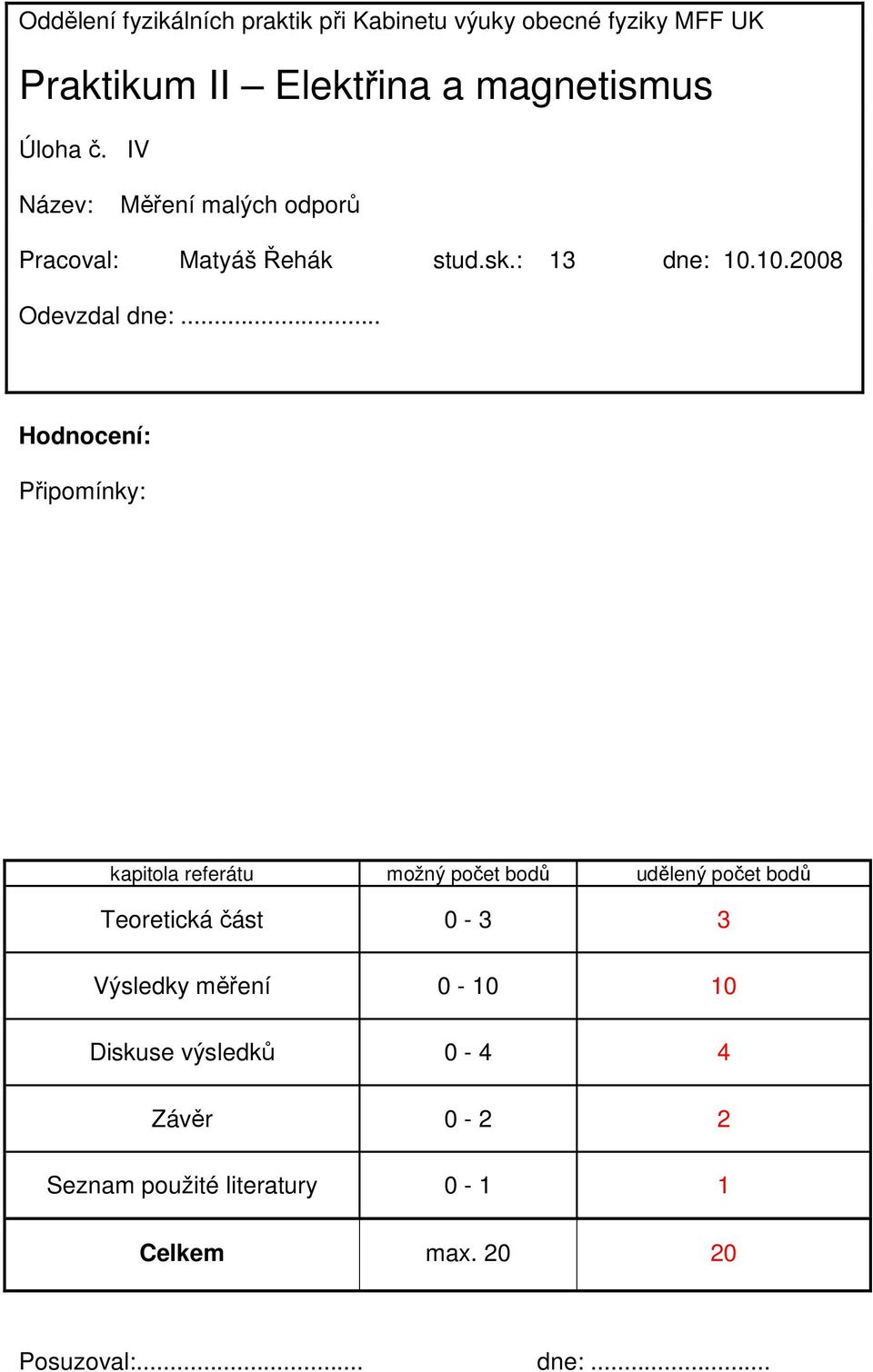 .. Hodnocení: Připomínky: kapitola referátu možný počet bodů udělený počet bodů Teoretická část 0-3 3 Výsledky