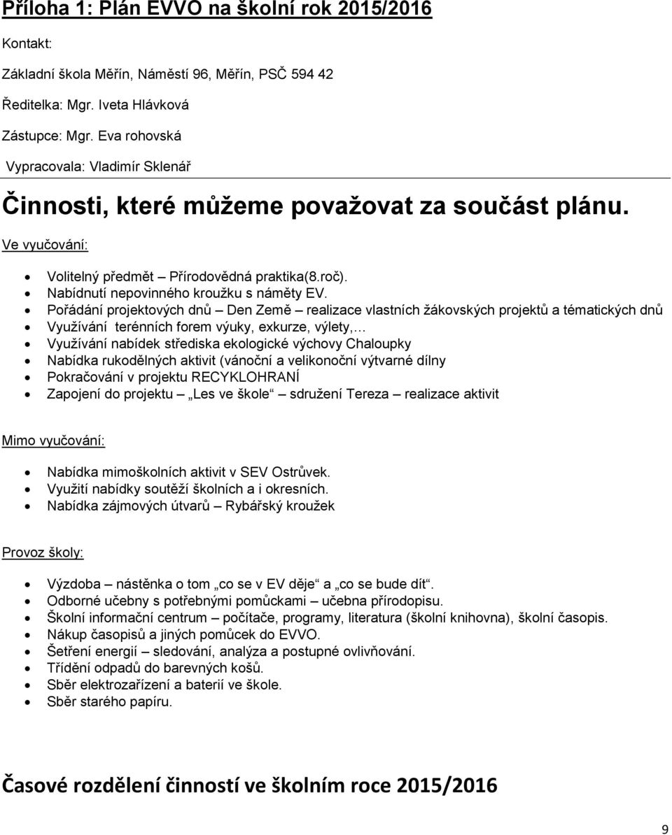 Pořádání projektových dnů Den Země realizace vlastních žákovských projektů a tématických dnů Využívání terénních forem výuky, exkurze, výlety, Využívání nabídek střediska ekologické výchovy Chaloupky