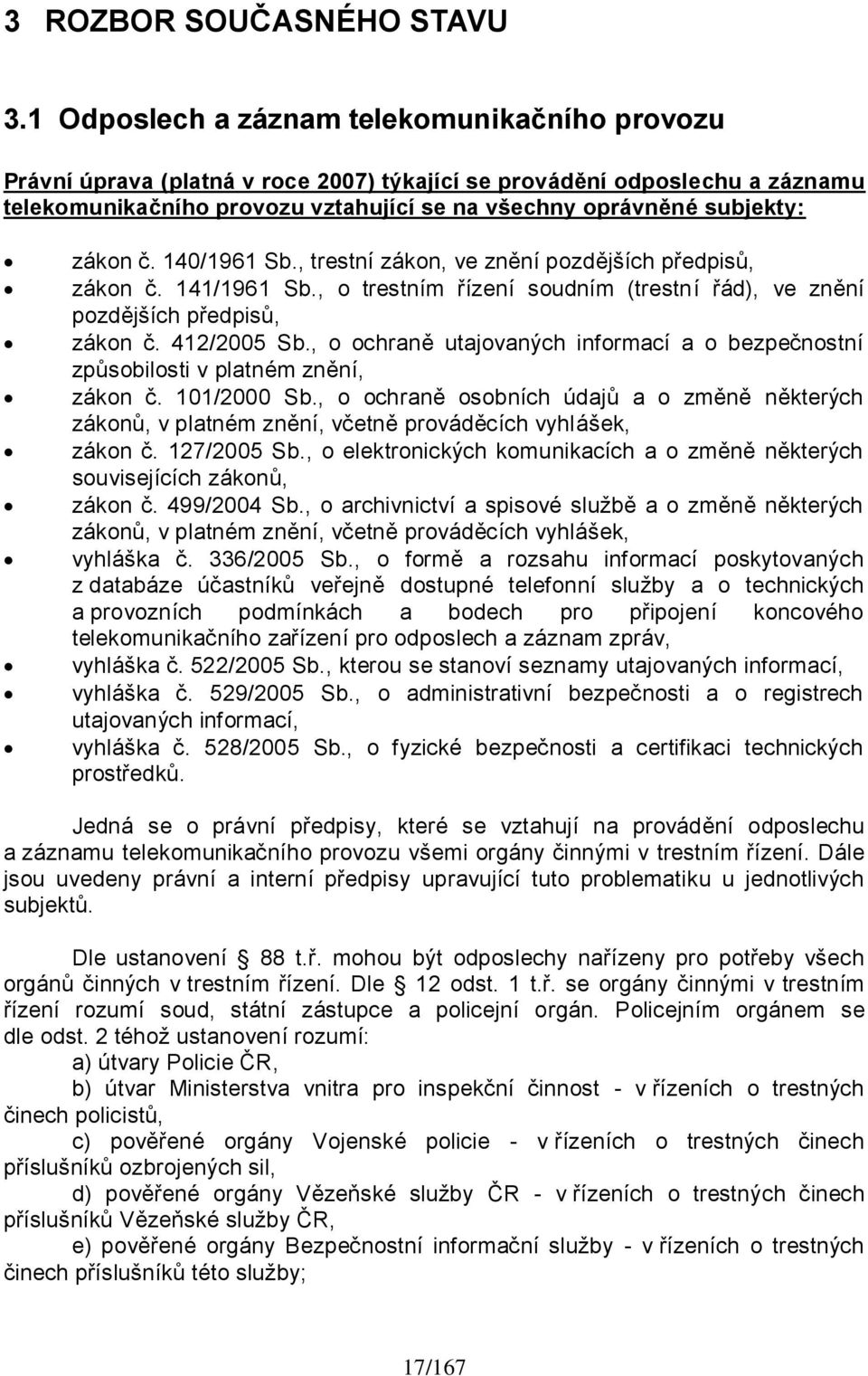 zákon č. 140/1961 Sb., trestní zákon, ve znění pozdějších předpisů, zákon č. 141/1961 Sb., o trestním řízení soudním (trestní řád), ve znění pozdějších předpisů, zákon č. 412/2005 Sb.