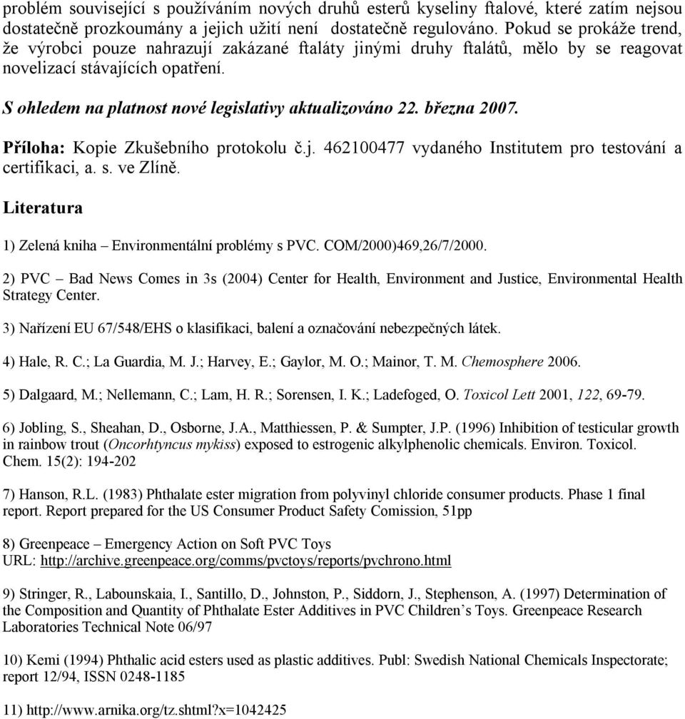 března 2007. Příloha: Kopie Zkušebního protokolu č.j. 462100477 vydaného Institutem pro testování a certifikaci, a. s. ve Zlíně. Literatura Zelená kniha Environmentální problémy s PVC.