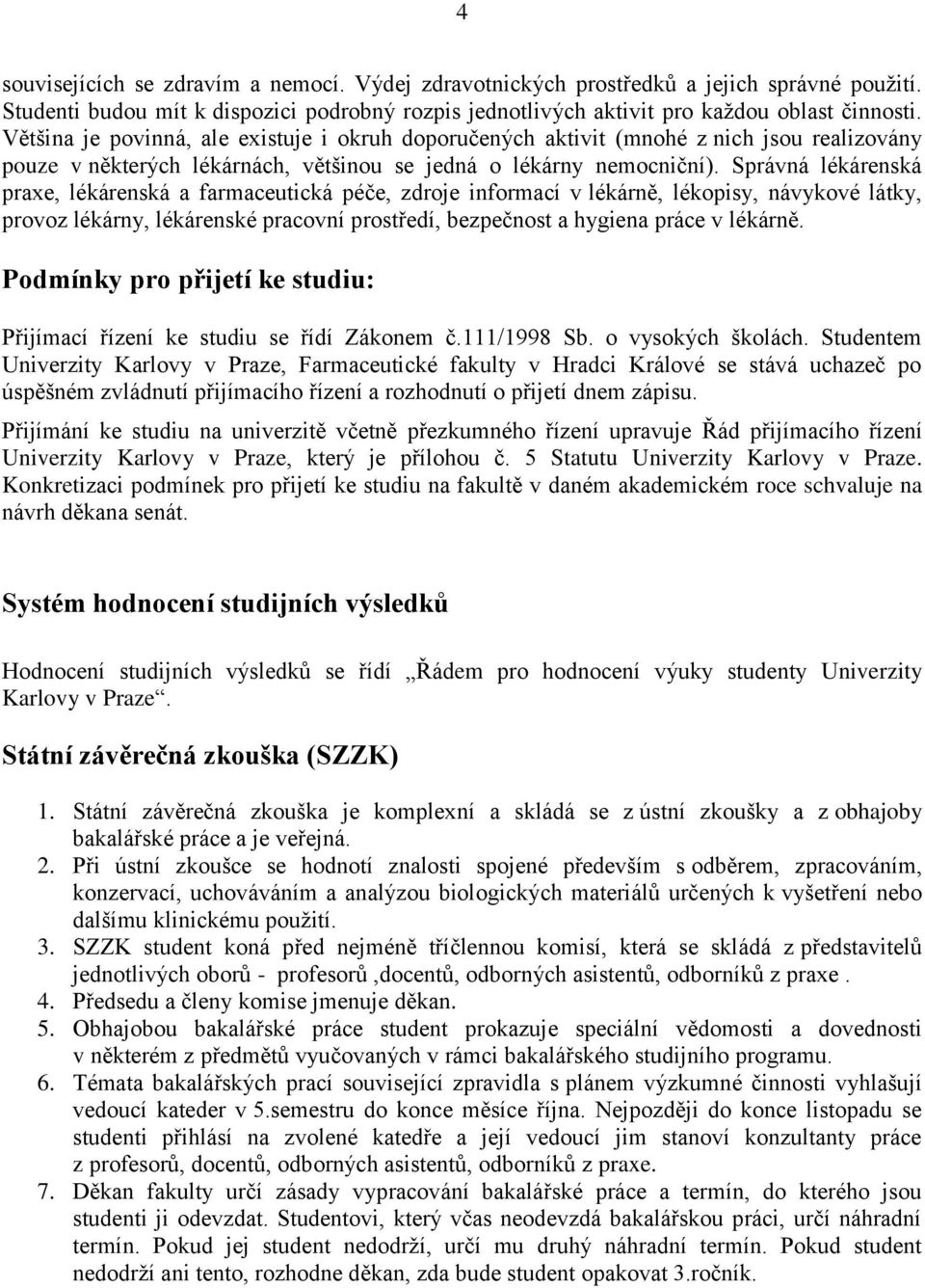 Správná lékárenská praxe, lékárenská a farmaceutická péče, zdroje informací v lékárně, lékopisy, návykové látky, provoz lékárny, lékárenské pracovní prostředí, bezpečnost a hygiena práce v lékárně.