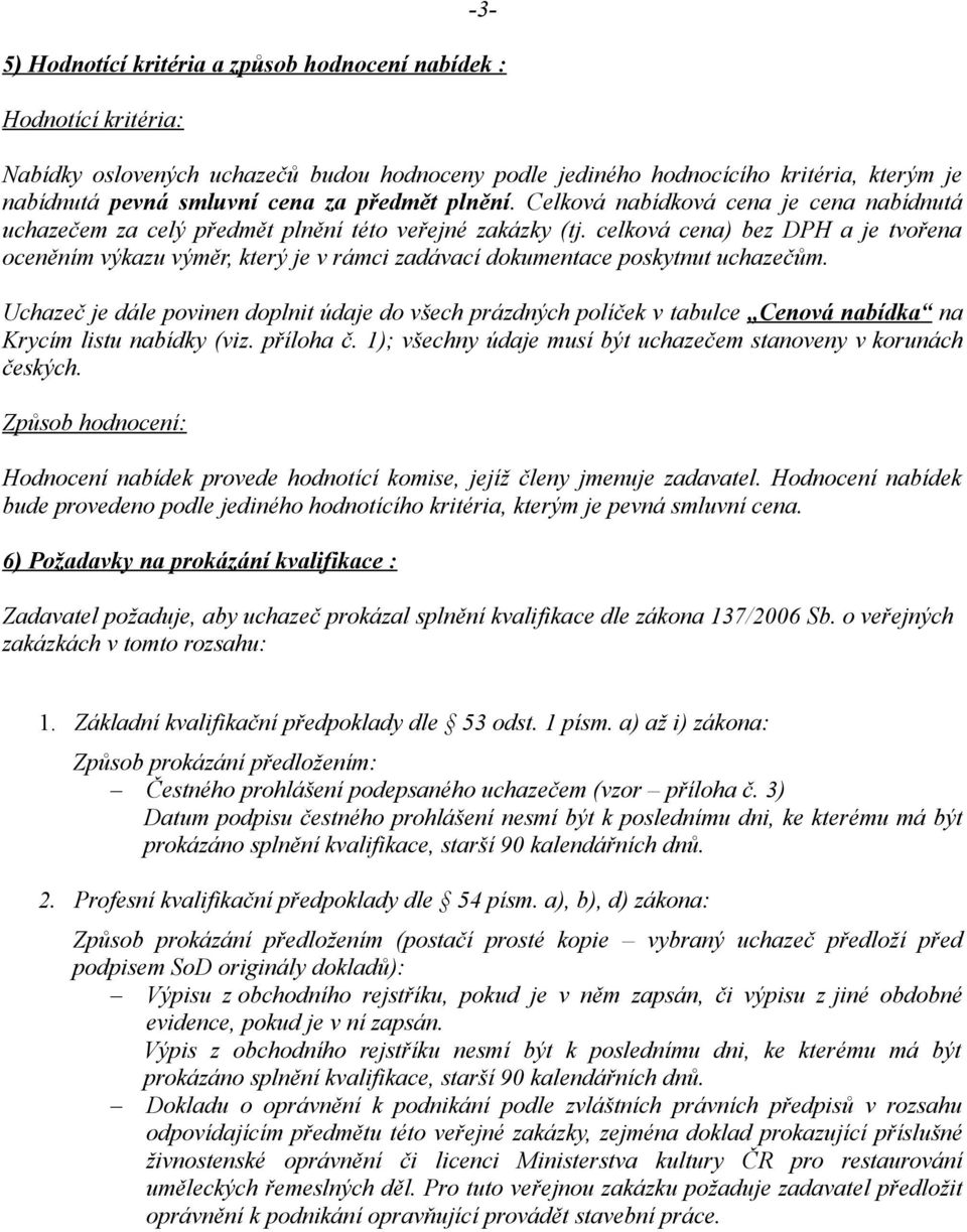 celková cena) bez DPH a je tvořena oceněním výkazu výměr, který je v rámci zadávací dokumentace poskytnut uchazečům.