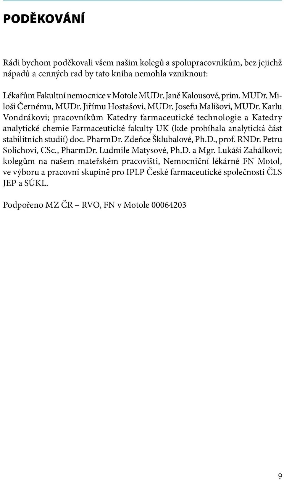 Karlu Vondrákovi; pracovníkům Katedry farmaceutické technologie a Katedry analytické chemie Farmaceutické fakulty UK (kde probíhala analytická část stabilitních studií) doc. PharmDr.