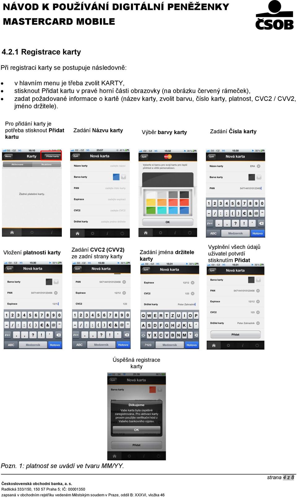 Pro přidání karty je potřeba stisknout Přidat kartu Zadání Názvu karty Výběr barvy karty Zadání Čísla karty Vložení platnosti karty Zadání CVC2 (CVV2) ze zadní