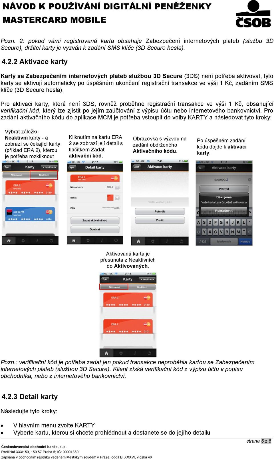 2 Aktivace karty Karty se Zabezpečením internetových plateb službou 3D Secure (3DS) není potřeba aktivovat, tyto karty se aktivují automaticky po úspěšném ukončení registrační transakce ve výši 1 Kč,