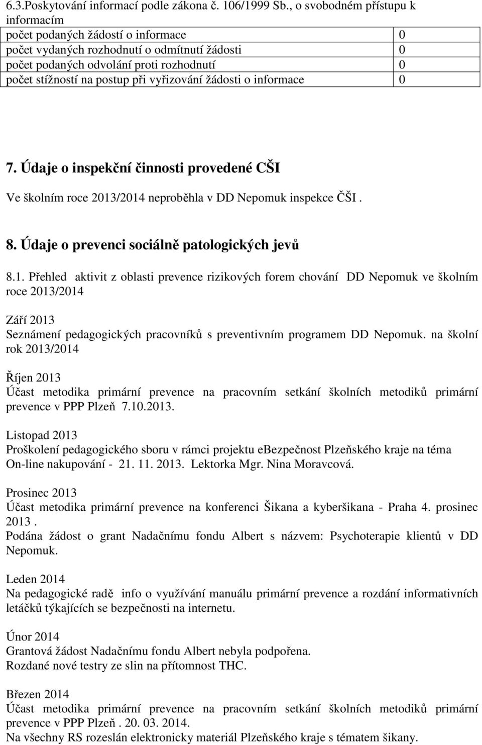 vyřizování žádosti o informace 0 7. Údaje o inspekční činnosti provedené CŠI Ve školním roce 2013
