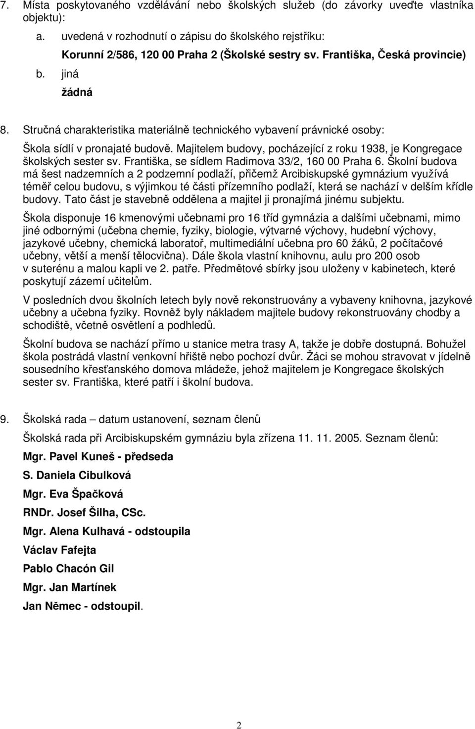 Majitelem budovy, pocházející z roku 1938, je Kongregace školských sester sv. Františka, se sídlem Radimova 33/2, 160 00 Praha 6.