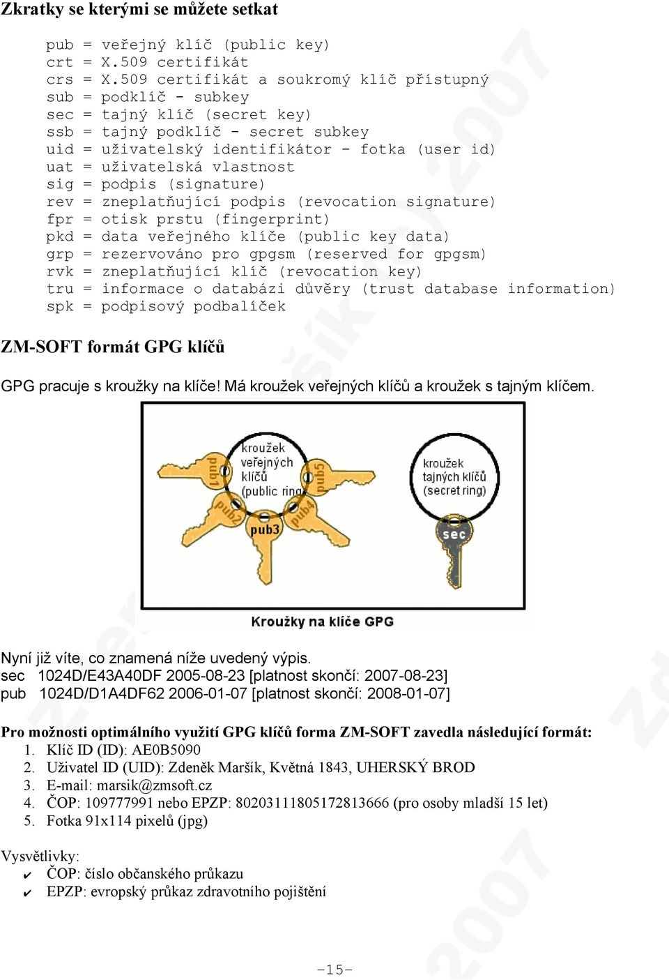 zneplatňující podpis (revocation signature) otisk prstu (fingerprint) data veřejného klíče (public key data) rezervováno pro gpgsm (reserved for gpgsm) zneplatňující klíč (revocation key) informace o