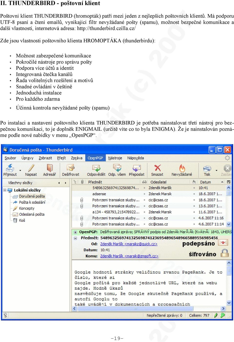 cz/ Zde jsou vlastnosti poštovního klienta HROMOPTÁKA (thunderbirdu): Možnost zabezpečené komunikace Pokročilé nástroje pro správu pošty Podpora více účtů a identit Integrovaná čtečka kanálů Řada
