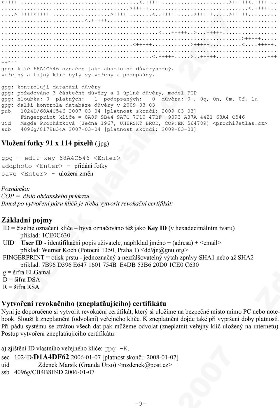 gpg: gpg: gpg: gpg: pub uid sub kontroluji databázi důvěry požadováno 3 částečné důvěry a 1 úplné důvěry, model PGP hloubka: 0 platných: 1 podepsaných: 0 důvěra: 0-, 0q, 0n, 0m, 0f, 1u další kontrola