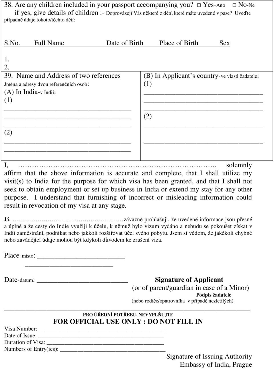 Name and Address of two references Jména a adresy dvou referenčních osob: (A) In India-v Indii: (1) (2) (B) In Applicant s country-ve vlasti žadatele: (1) (2) I,, solemnly affirm that the above